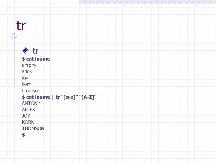 tr tr $ cat lname antony aflek joy korn thomson $ cat lname |