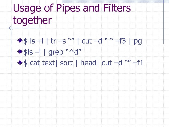 Usage of Pipes and Filters together $ ls –l | tr –s “” |