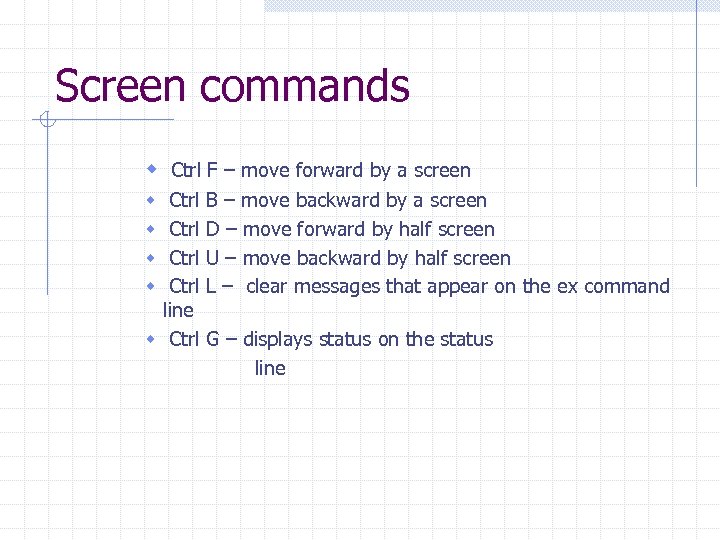 Screen commands w Ctrl F – move forward by a screen Ctrl line w