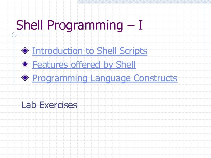 Shell Programming – I Introduction to Shell Scripts Features offered by Shell Programming Language