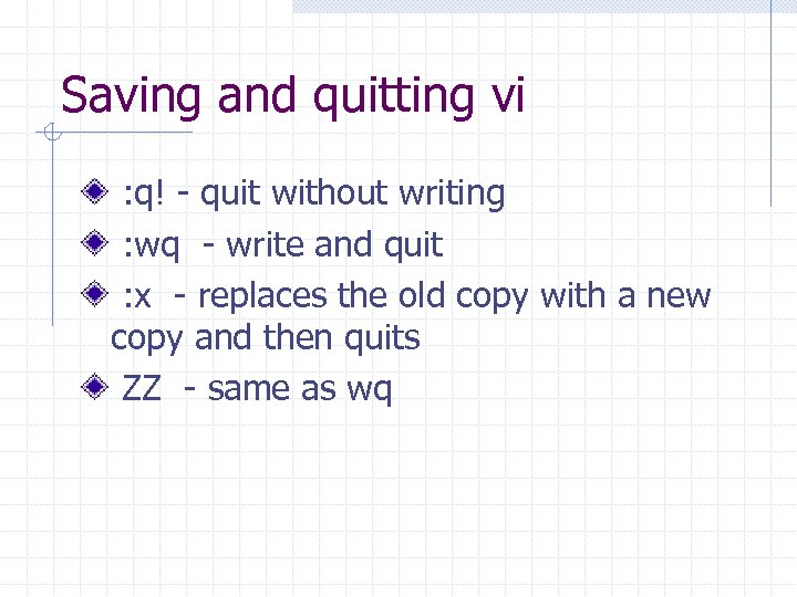Saving and quitting vi : q! - quit without writing : wq - write