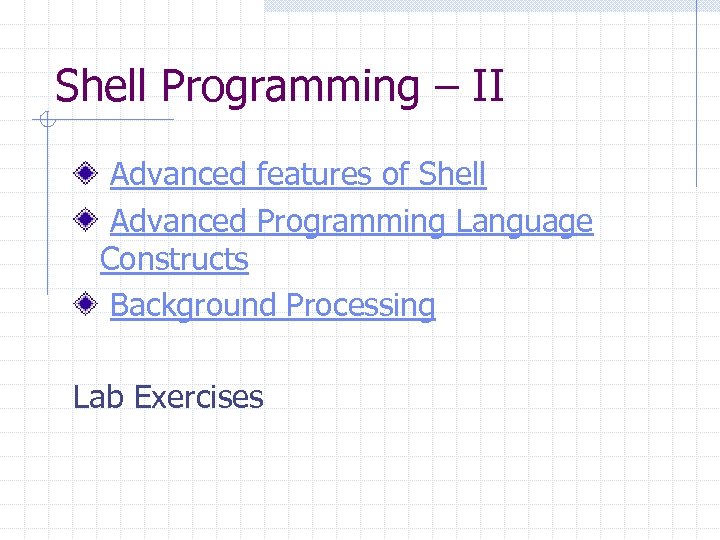 Shell Programming – II Advanced features of Shell Advanced Programming Language Constructs Background Processing