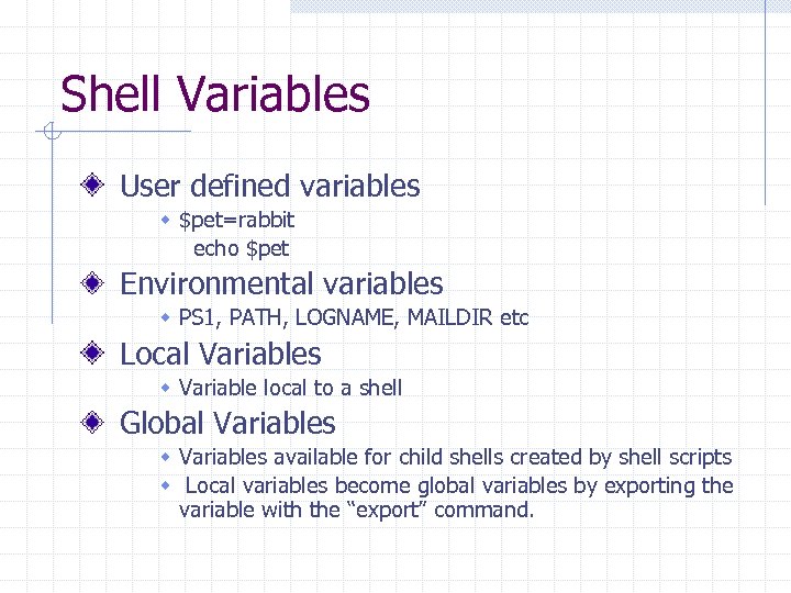 Shell Variables User defined variables w $pet=rabbit echo $pet Environmental variables w PS 1,