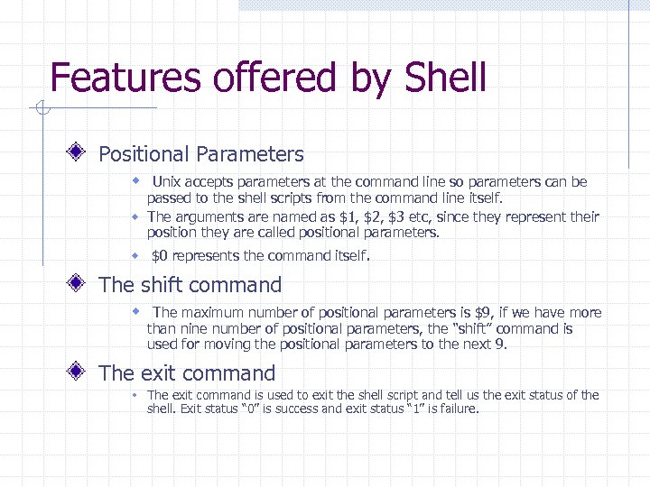 Features offered by Shell Positional Parameters w Unix accepts parameters at the command line
