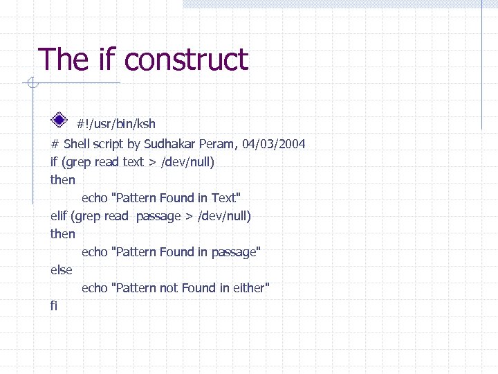 The if construct #!/usr/bin/ksh # Shell script by Sudhakar Peram, 04/03/2004 if (grep read