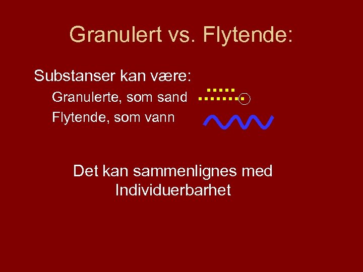 Granulert vs. Flytende: Substanser kan være: Granulerte, som sand Flytende, som vann Det kan