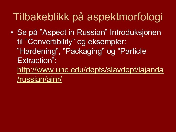 Tilbakeblikk på aspektmorfologi • Se på ”Aspect in Russian” Introduksjonen til ”Convertibility” og eksempler: