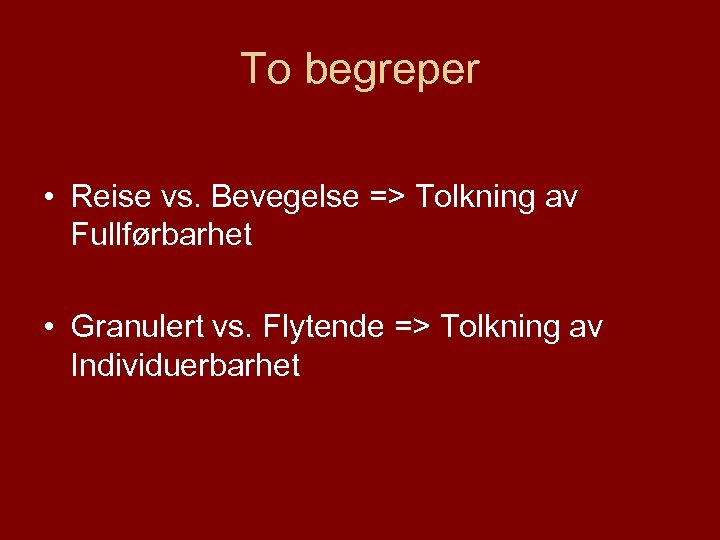 To begreper • Reise vs. Bevegelse => Tolkning av Fullførbarhet • Granulert vs. Flytende