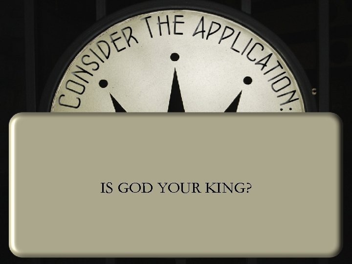 IS GOD YOUR KING? 