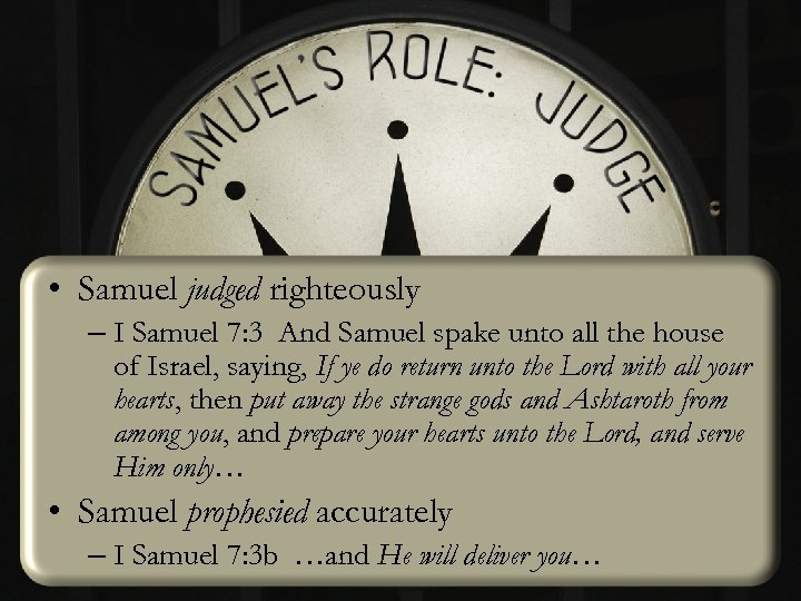  • Samuel judged righteously – I Samuel 7: 3 And Samuel spake unto