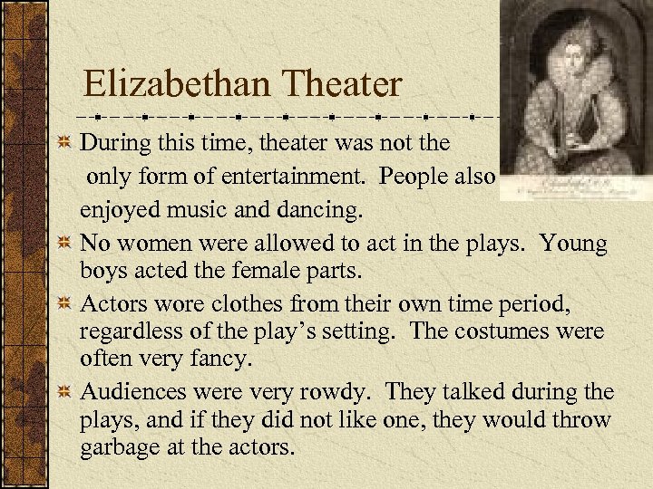 Elizabethan Theater During this time, theater was not the only form of entertainment. People