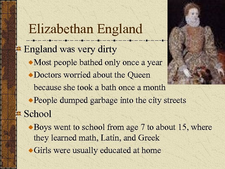 Elizabethan England was very dirty Most people bathed only once a year Doctors worried