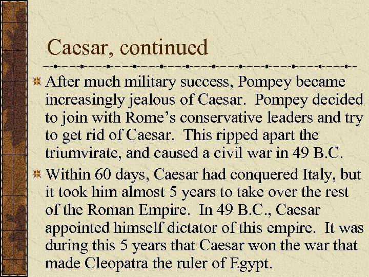 Caesar, continued After much military success, Pompey became increasingly jealous of Caesar. Pompey decided