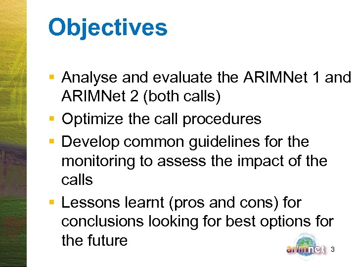 Objectives § Analyse and evaluate the ARIMNet 1 and ARIMNet 2 (both calls) §