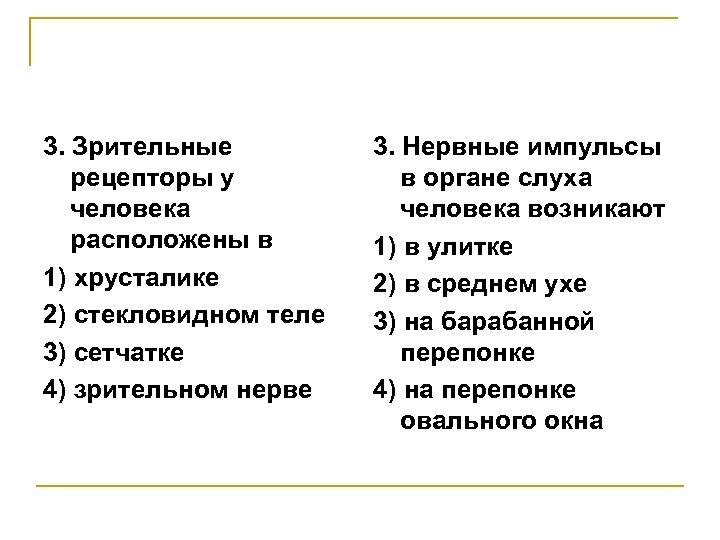 3. Зрительные рецепторы у человека расположены в 1) хрусталике 2) стекловидном теле 3) сетчатке