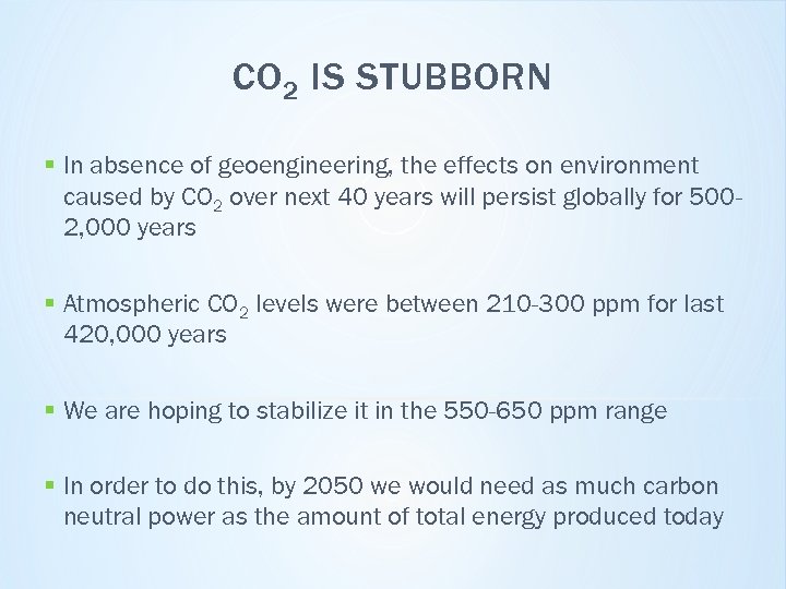 CO 2 IS STUBBORN § In absence of geoengineering, the effects on environment caused
