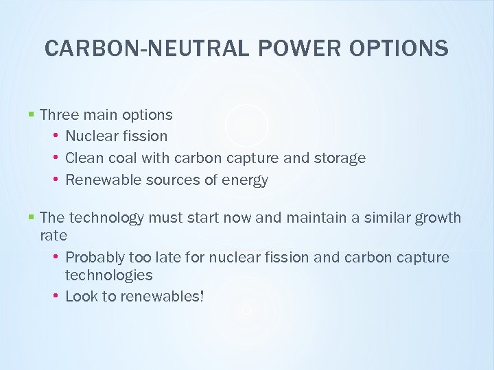 CARBON-NEUTRAL POWER OPTIONS § Three main options • Nuclear fission • Clean coal with
