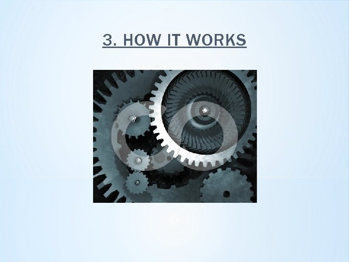 3. HOW IT WORKS 