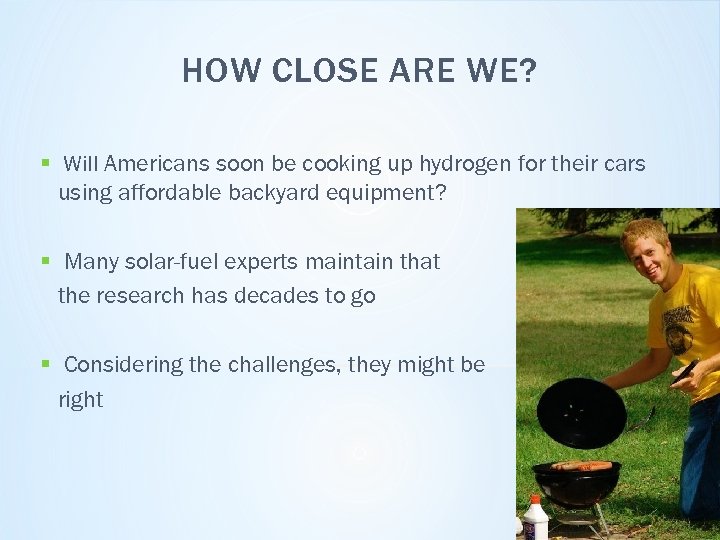 HOW CLOSE ARE WE? § Will Americans soon be cooking up hydrogen for their