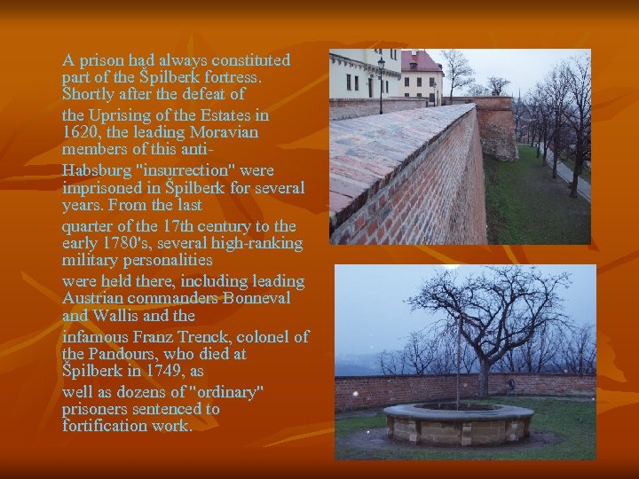 A prison had always constituted part of the Špilberk fortress. Shortly after the defeat