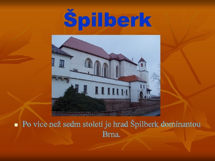 Špilberk n Po více než sedm století je hrad Špilberk dominantou Brna. 