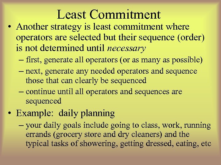 Least Commitment • Another strategy is least commitment where operators are selected but their