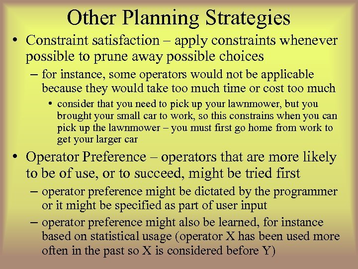 Other Planning Strategies • Constraint satisfaction – apply constraints whenever possible to prune away