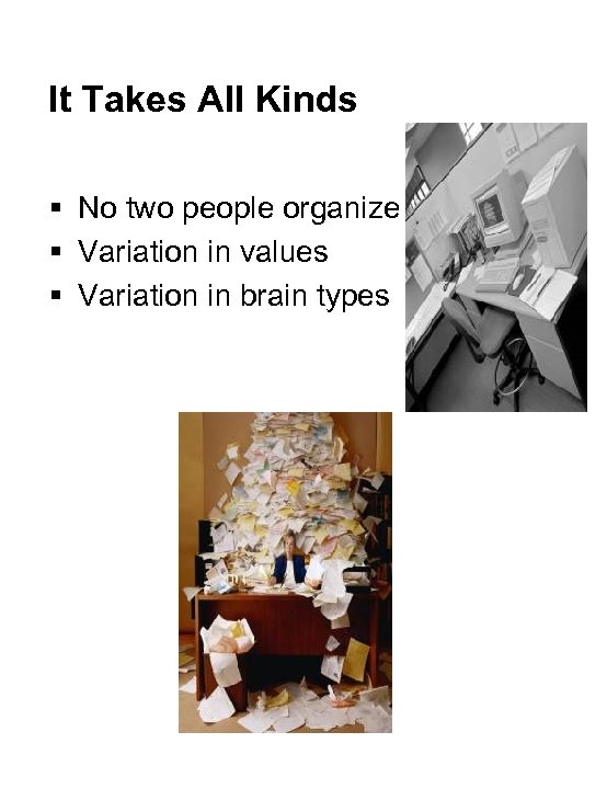 It Takes All Kinds § No two people organize alike § Variation in values