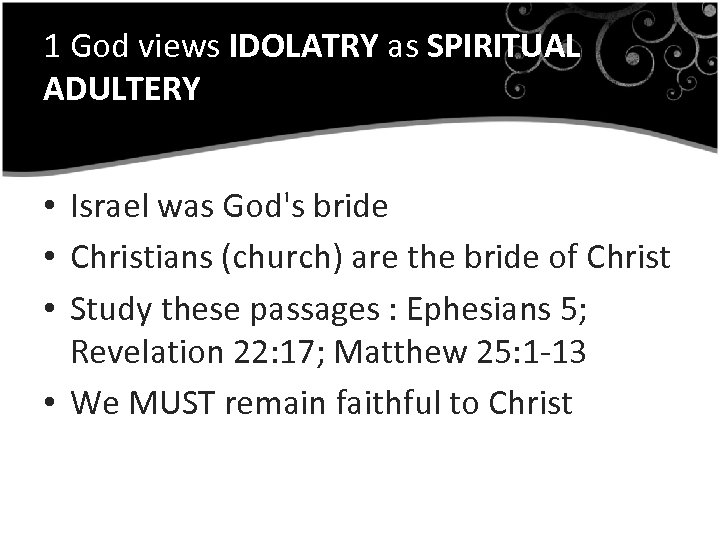 1 God views IDOLATRY as SPIRITUAL ADULTERY • Israel was God's bride • Christians