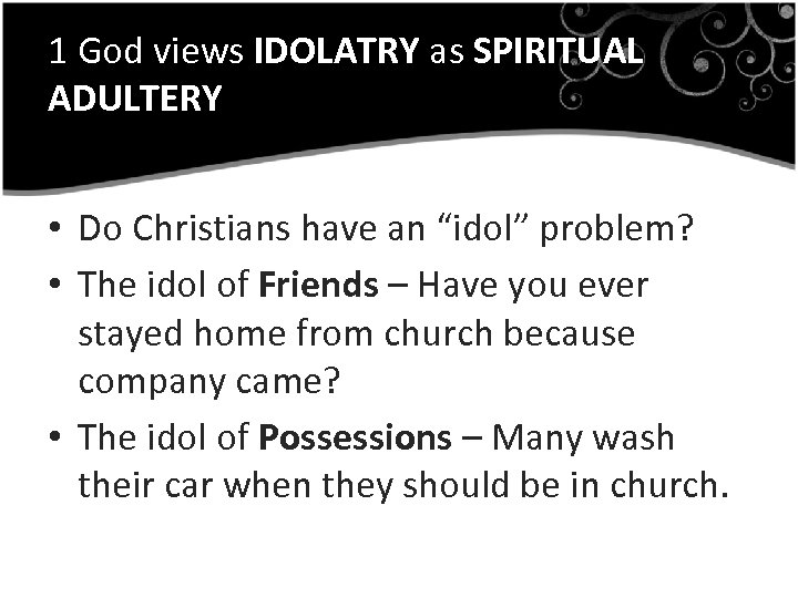 1 God views IDOLATRY as SPIRITUAL ADULTERY • Do Christians have an “idol” problem?