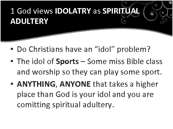 1 God views IDOLATRY as SPIRITUAL ADULTERY • Do Christians have an “idol” problem?