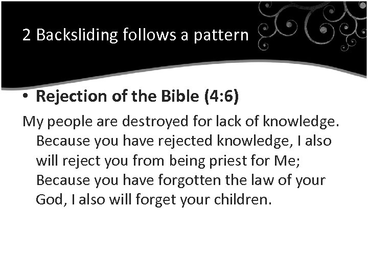 2 Backsliding follows a pattern • Rejection of the Bible (4: 6) My people