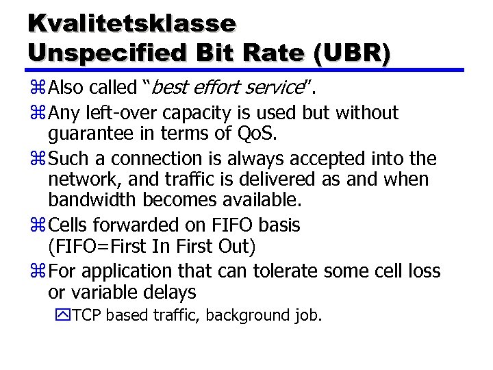 Kvalitetsklasse Unspecified Bit Rate (UBR) z Also called “best effort service”. z Any left-over