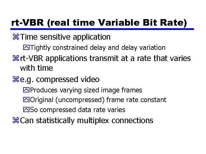 rt-VBR (real time Variable Bit Rate) z Time sensitive application y. Tightly constrained delay