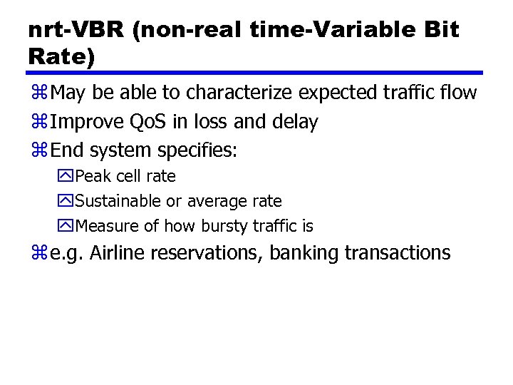nrt-VBR (non-real time-Variable Bit Rate) z May be able to characterize expected traffic flow