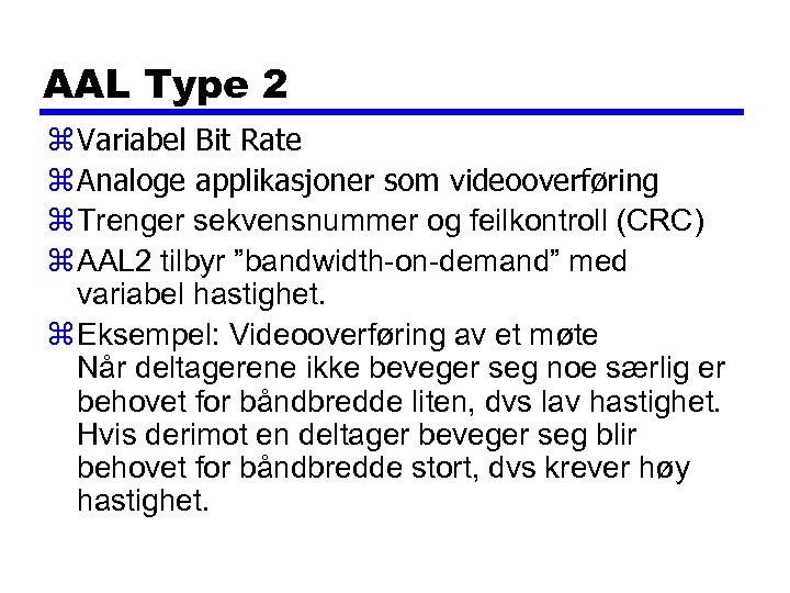 AAL Type 2 z Variabel Bit Rate z Analoge applikasjoner som videooverføring z Trenger