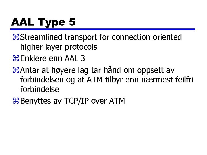AAL Type 5 z Streamlined transport for connection oriented higher layer protocols z Enklere
