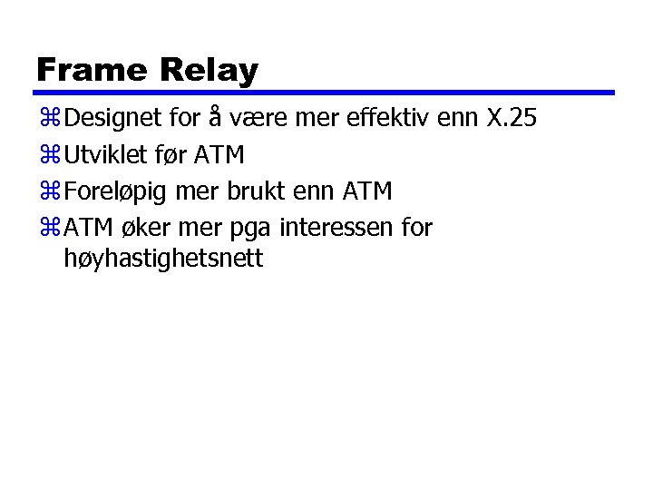 Frame Relay z Designet for å være mer effektiv enn X. 25 z Utviklet