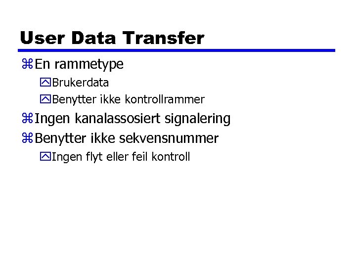 User Data Transfer z En rammetype y. Brukerdata y. Benytter ikke kontrollrammer z Ingen