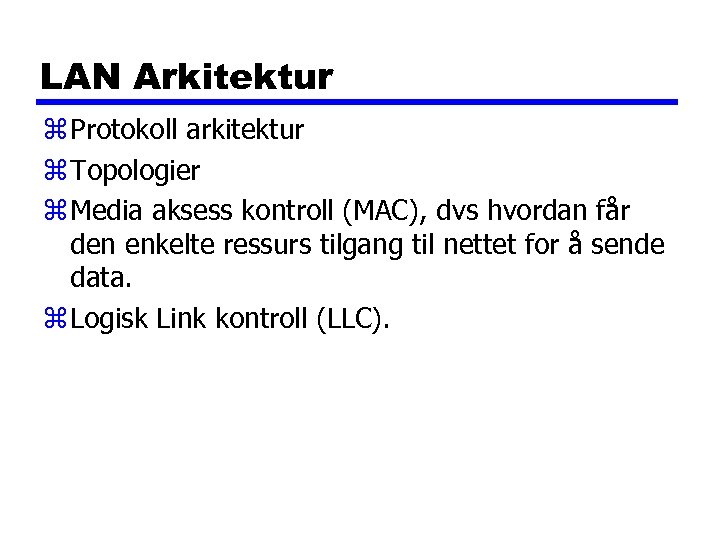 LAN Arkitektur z Protokoll arkitektur z Topologier z Media aksess kontroll (MAC), dvs hvordan