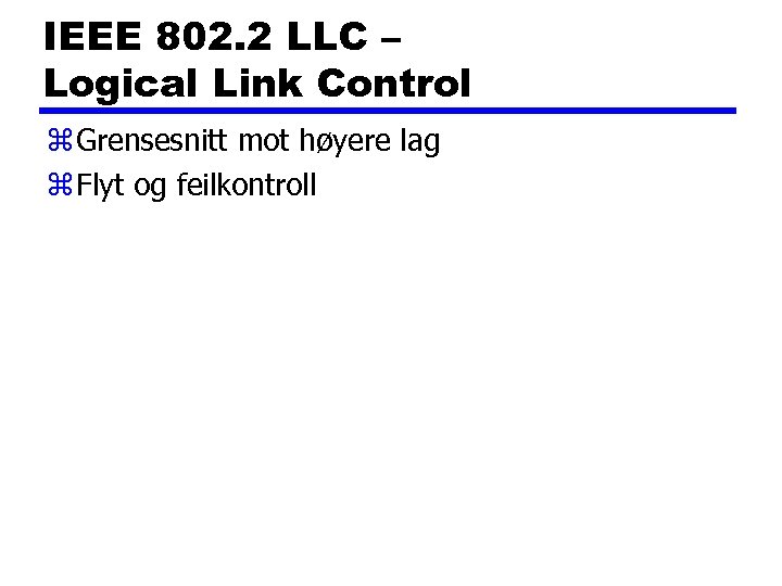 IEEE 802. 2 LLC – Logical Link Control z Grensesnitt mot høyere lag z