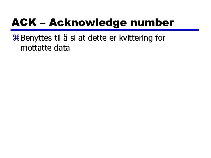ACK – Acknowledge number z Benyttes til å si at dette er kvittering for