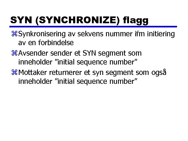 SYN (SYNCHRONIZE) flagg z Synkronisering av sekvens nummer ifm initiering av en forbindelse z