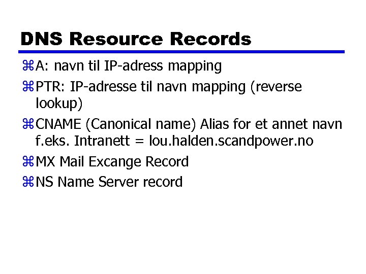 DNS Resource Records z A: navn til IP-adress mapping z PTR: IP-adresse til navn