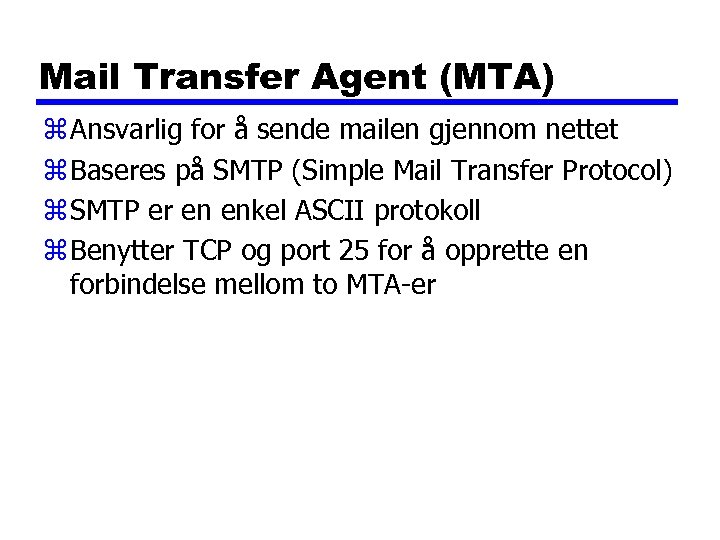 Mail Transfer Agent (MTA) z Ansvarlig for å sende mailen gjennom nettet z Baseres