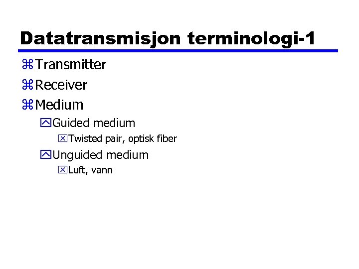Datatransmisjon terminologi-1 z Transmitter z Receiver z Medium y. Guided medium x. Twisted pair,