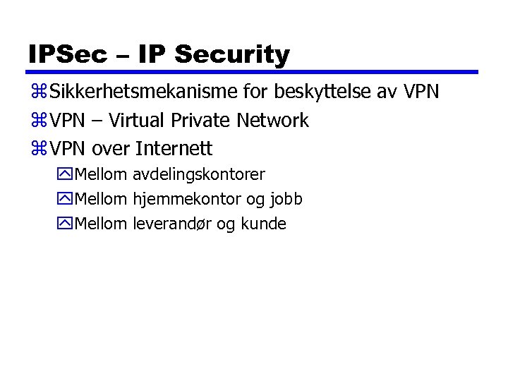 IPSec – IP Security z Sikkerhetsmekanisme for beskyttelse av VPN z VPN – Virtual