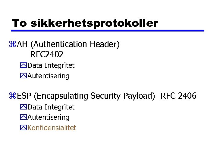 To sikkerhetsprotokoller z AH (Authentication Header) RFC 2402 y. Data Integritet y. Autentisering z
