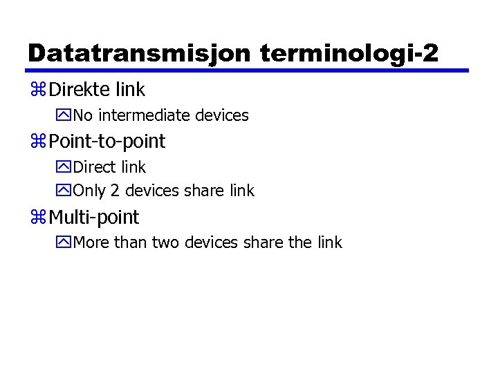 Datatransmisjon terminologi-2 z Direkte link y. No intermediate devices z Point-to-point y. Direct link