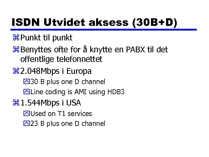 ISDN Utvidet aksess (30 B+D) z Punkt til punkt z Benyttes ofte for å